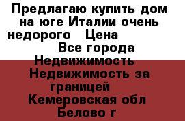 Предлагаю купить дом на юге Италии очень недорого › Цена ­ 1 900 000 - Все города Недвижимость » Недвижимость за границей   . Кемеровская обл.,Белово г.